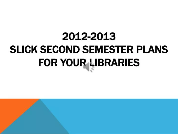2012 2013 slick second semester plans for your libraries