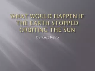 What would happen if the earth stopped orbiting the sun