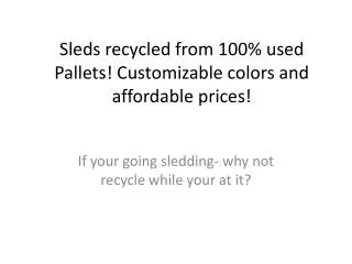 Sleds recycled from 100% used Pallets! Customizable colors and affordable prices!