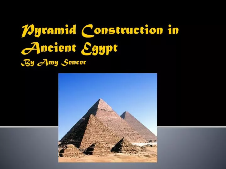 pyramid construction in ancient egypt by amy sencer