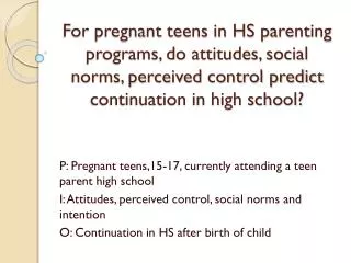 P: Pregnant teens,15-17, currently attending a teen parent high school