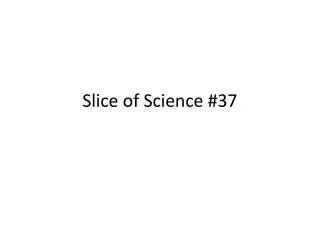 slice of science 37