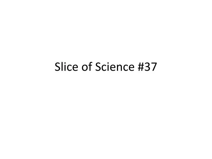 slice of science 37