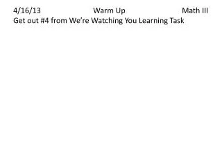 4 16 13 warm up math iii get out 4 from we re watching you learning task