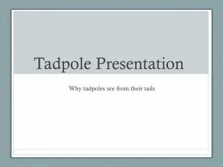 Tadpole Presentation
