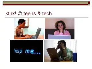 kthx! ? teens &amp; tech