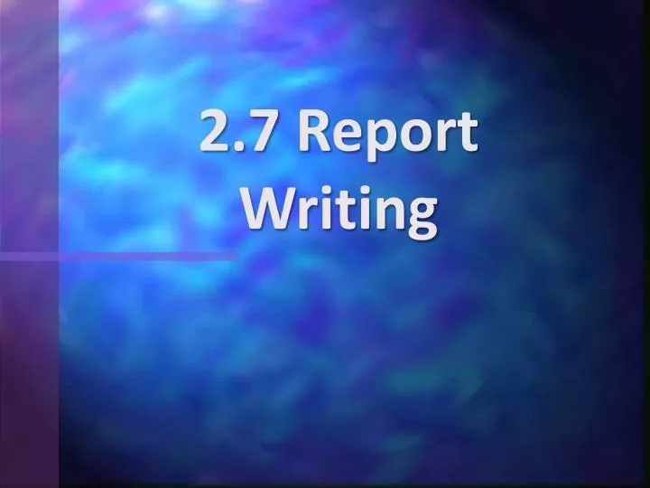 2 7 report writing