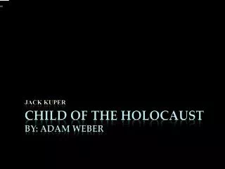 Child of The Holocaust By: Adam weber