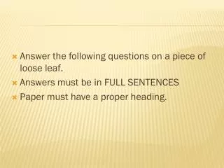 Answer the following questions on a piece of loose leaf. Answers must be in FULL SENTENCES