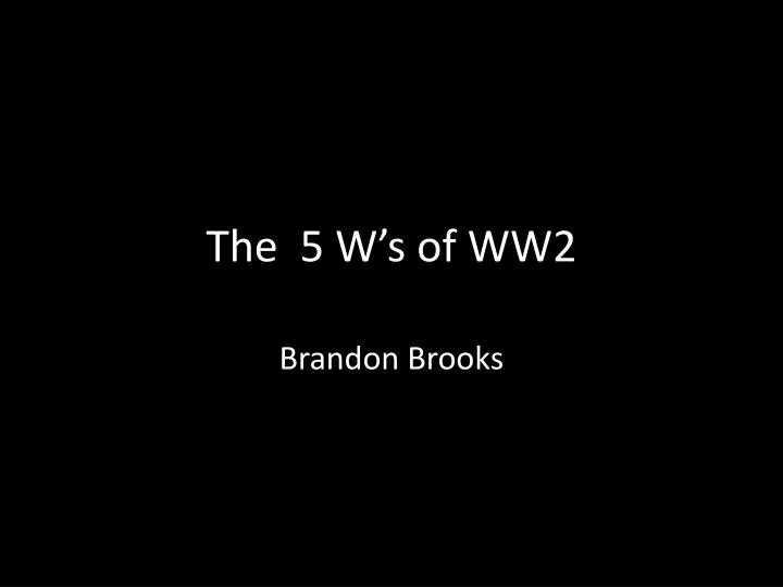 the 5 w s of ww2