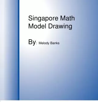 Singapore Math Model Drawing By : Melody Banks