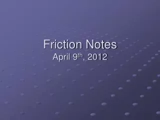 Friction Notes April 9 th , 2012