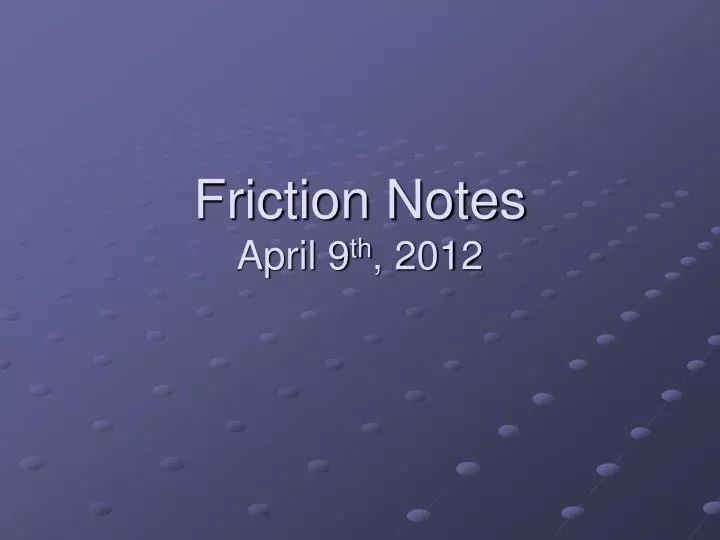 friction notes april 9 th 2012