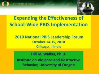 Hill M. Walker, Ph.D. Institute on Violence and Destructive Behavior, University of Oregon
