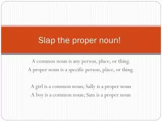 Slap the proper noun !