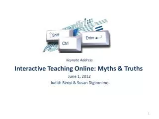 Keynote Address Interactive Teaching Online: Myths &amp; Truths June 1, 2012