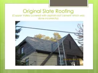 Original Slate Roofing (Copper Valley covered with asphalt roof cement which was done incorrectly)