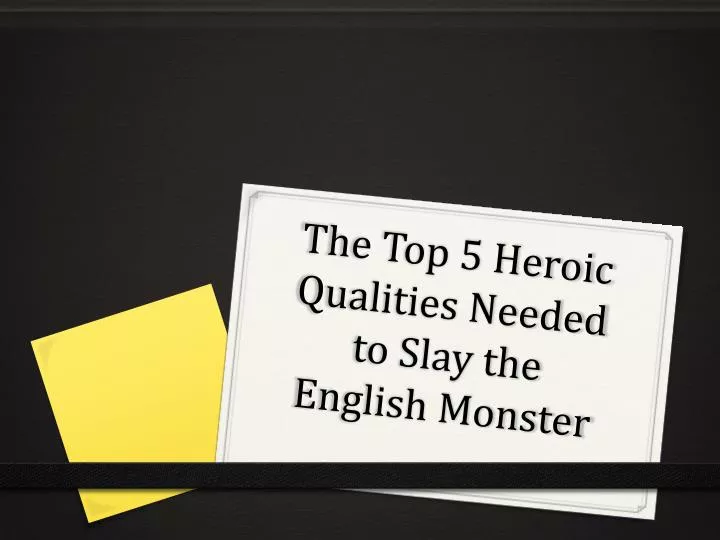 the top 5 heroic qualities needed to slay the english monster