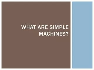 What are simple machines?