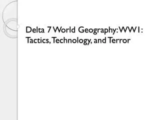 Delta 7 World Geography: WW1: Tactics, Technology, and Terror