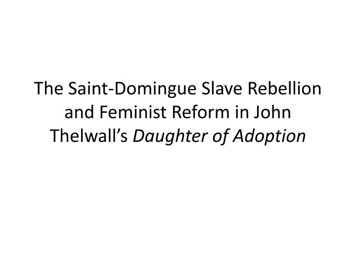 the saint domingue slave rebellion and feminist reform in john thelwall s daughter of adoption