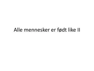 alle mennesker er f dt like ii