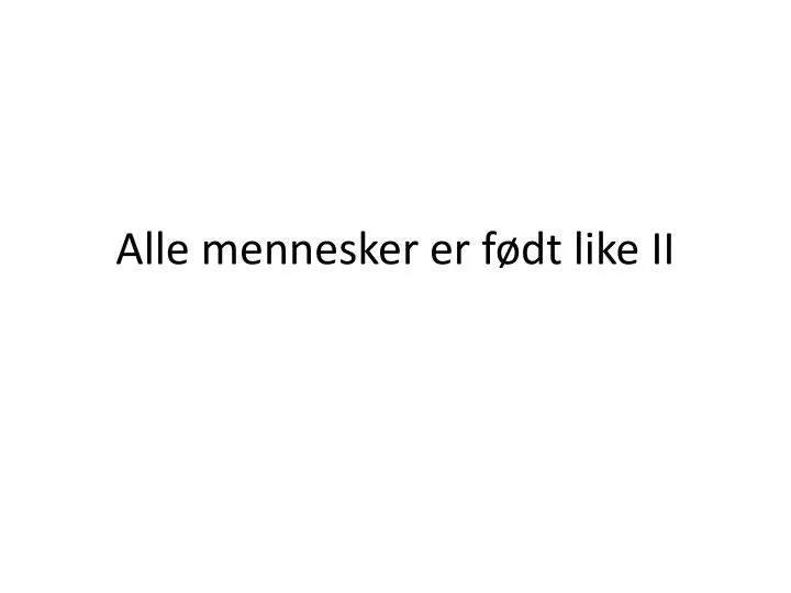 alle mennesker er f dt like ii