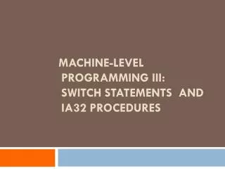 Machine-Level Programming III: Switch Statements and IA32 Procedures
