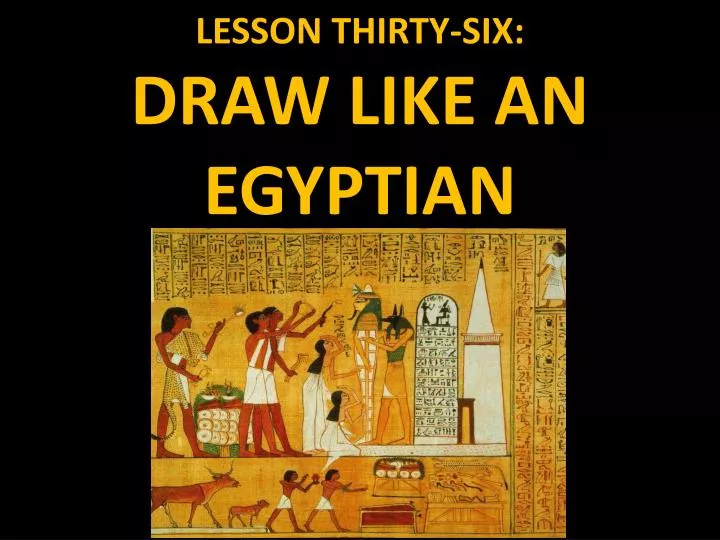 lesson thirty six draw like an egyptian