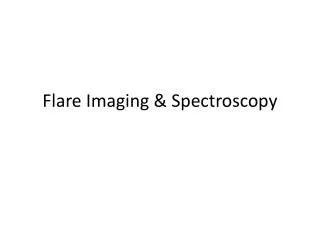 Flare Imaging &amp; Spectroscopy
