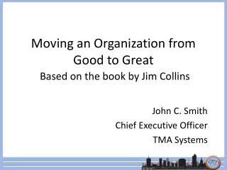 Moving an Organization from Good to Great Based on the book by Jim Collins