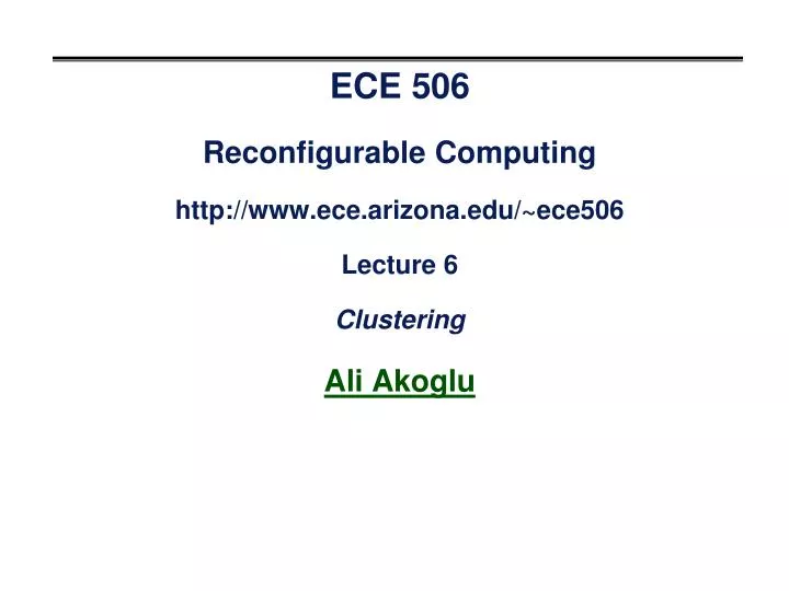 ece 506 reconfigurable computing http www ece arizona edu ece506 lecture 6 clustering ali akoglu