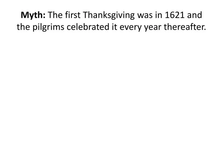 myth the first thanksgiving was in 1621 and the pilgrims celebrated it every year thereafter