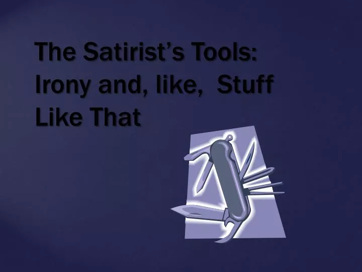 the satirist s tools irony and like stuff like that