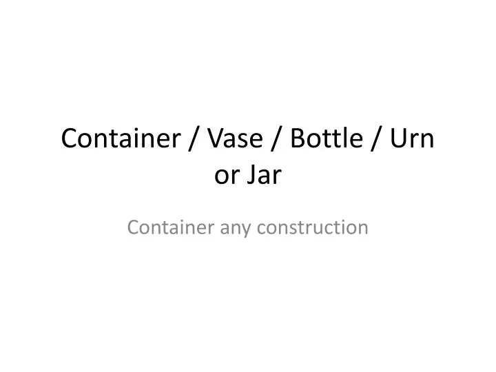 container vase bottle urn or jar
