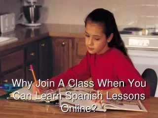	Why Join A Class When You Can Learn Spanish Lessons Online