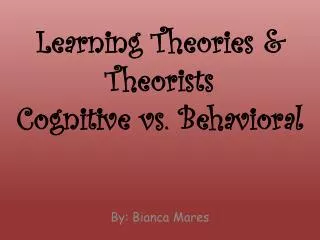 Learning Theories &amp; Theorists Cognitive vs. B ehavioral