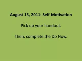 August 15, 2011: Self-Motivation Pick up your handout. Then, complete the Do Now.