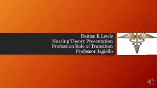 Denise R Lewis Nursing Theory Presentation Profession Role of Transition Professor Jagiello
