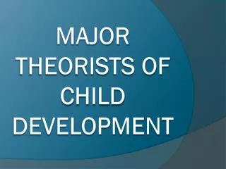 Major Theorists of Child Development
