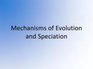 Mechanisms of Evolution and Speciation