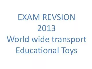 EXAM REVSION 2013 World wide transport Educational Toys
