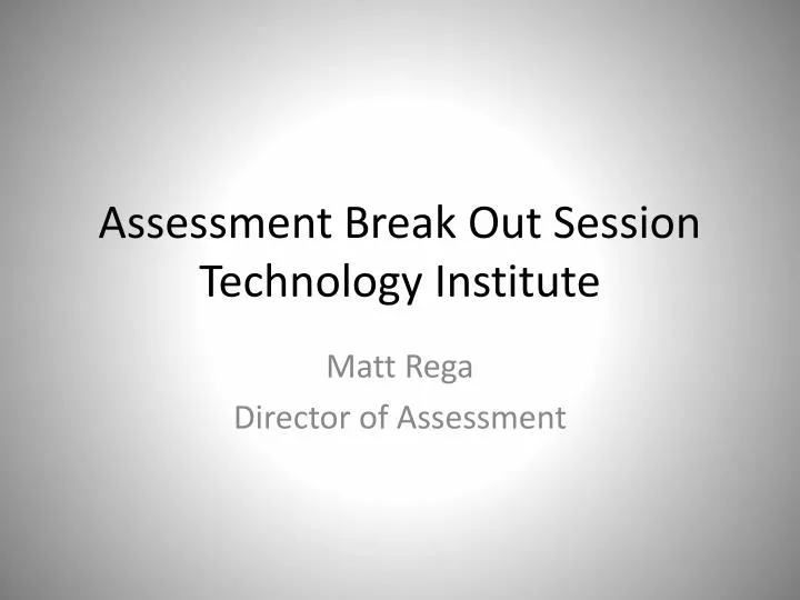 assessment break out session technology institute