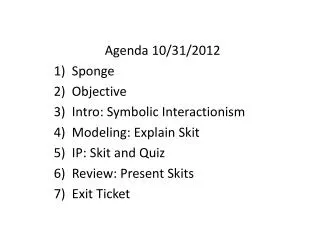 Agenda 10/31/2012 Sponge Objective Intro: Symbolic Interactionism Modeling: Exp lain Skit