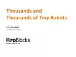 Thousands and Thousands of Tiny Robots Eric Schweikardt ees68@cornell roBlocks