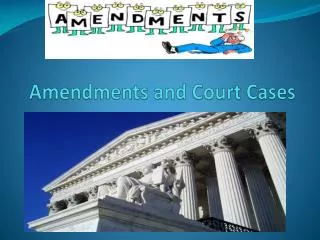 Amendments and Court Cases