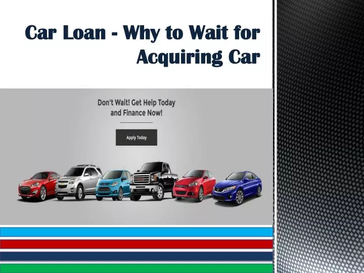 car loan why to wait for acquiring car