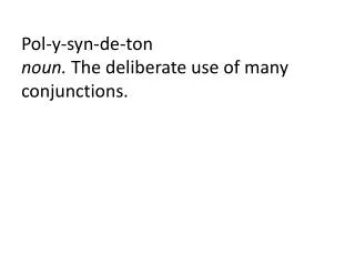 Pol-y- syn -de-ton noun. The deliberate use of many conjunctions.