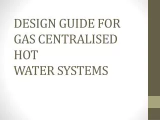 DESIGN GUIDE FOR GAS CENTRALISED HOT WATER SYSTEMS