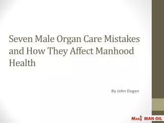 Seven Male Organ Care Mistakes and How They Affect Manhood